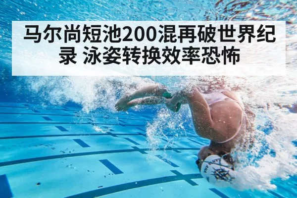 马尔尚短池200混再破世界纪录 泳姿转换效率恐怖