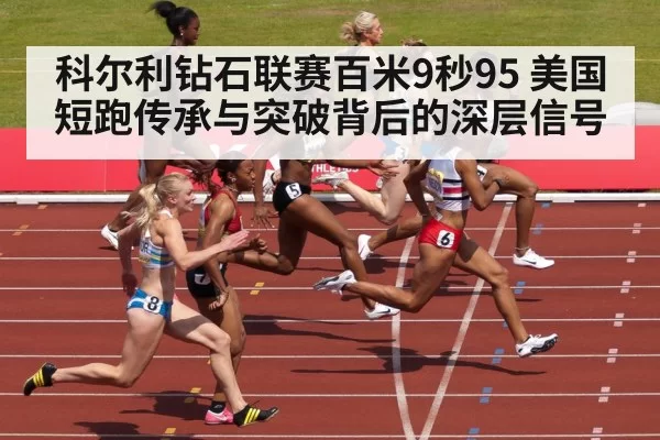 科尔利钻石联赛百米9秒95 美国短跑传承与突破背后的深层信号
